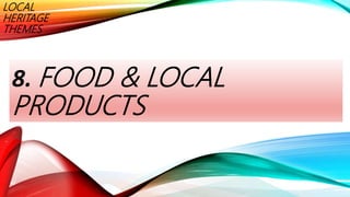 LOCAL
HERITAGE
THEMES
8. FOOD & LOCAL
PRODUCTS
 