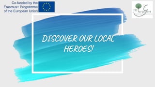 DISCOVER OUR LOCAL
HEROES!
 