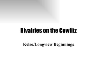 Rivalries on the Cowlitz Kelso/Longview Beginnings 