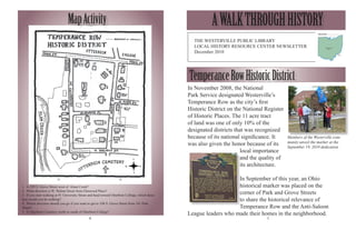 Map Activity                                                                A WALK THROUGH HISTORY
                                                                                                    THE WESTERVILLE PUBLIC LIBRARY
                                                                                                    LOCAL HISTORY RESOURCE CENTER NEWSLETTER
                                                                                                    December 2010




                                                                                                  Temperance Row Historic District
                                                                                                  In November 2008, the National
                                                                                                  Park Service designated Westerville’s
                                                                                                  Temperance Row as the city’s first
                                                                                                  Historic District on the National Register
                                                                                                  of Historic Places. The 11 acre tract
                                                                                                  of land was one of only 10% of the
                                                                                                  designated districts that was recognized
                                                                                                  because of its national significance. It     Members of the Westerville com-
                                                                                                                                               munity unveil the marker at the
                                                                                                  was also given the honor because of its      September 19, 2010 dedication.
                                                                                                                          local importance
                                                                                                                          and the quality of
                                                                                                                          its architecture.

                                                                                                                      In September of this year, an Ohio
1. Is 109 S. Grove Street west of Alum Creek?                                                                         historical marker was placed on the
2. What direction is W. Walnut Street from Elmwood Place?
3. If you start walking at 91 University Street and head toward Otterbein College, which direc-
                                                                                                                      corner of Park and Grove Streets
tion would you be walking?                                                                                            to share the historical relevance of
4. Which direction should you go if you want to get to 108 S. Grove Street from 141 Park
Street?                                                                                                               Temperance Row and the Anti-Saloon
5. Is Otterbein Cemetery north or south of Otterbein College?
                                                                                                  League leaders who made their homes in the neighborhood.
                                               4                                                                                    1
 