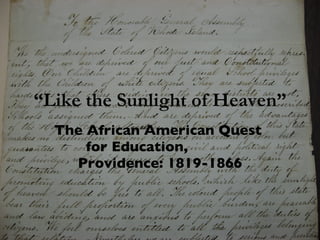 “ Like the Sunlight of Heaven” The African American Quest  for Education,  Providence: 1819-1866 