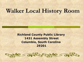 Walker Local History Room   Richland County Public Library  1431 Assembly Street Columbia, South Carolina  29201 