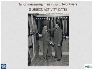 Tailor measuring man in suit, Two Rivers
(SUBJECT, ACTIVITY, DATE)
 