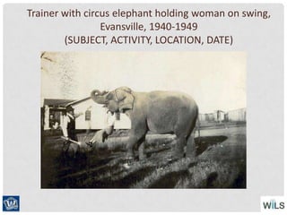 Trainer with circus elephant holding woman on swing,
Evansville, 1940-1949
(SUBJECT, ACTIVITY, LOCATION, DATE)
 