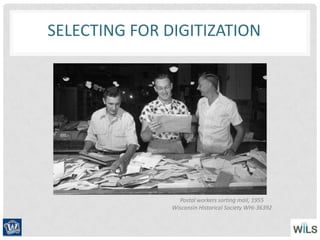 SELECTING FOR DIGITIZATION
Postal workers sorting mail, 1955
Wisconsin Historical Society WHi-36392
 