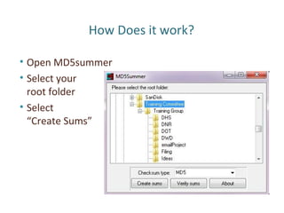 How Does it work?
• Open MD5summer
• Select your
root folder
• Select
“Create Sums”
 