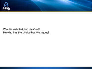 Wie die wahl hat, hat die Qual!
He who has the choice has the agony!
 