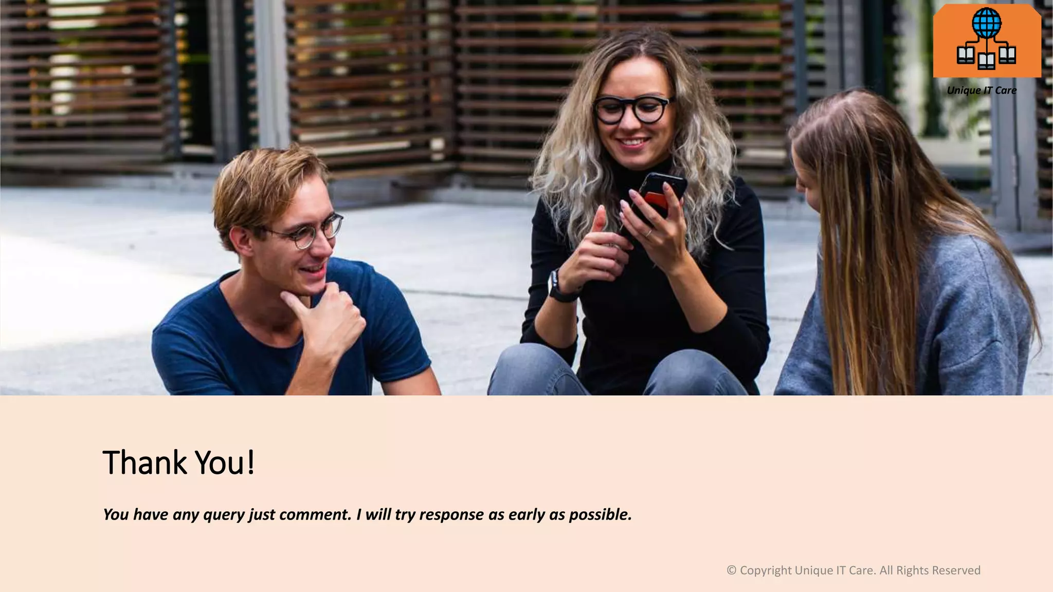 Thank You!
You have any query just comment. I will try response as early as possible.
© Copyright Unique IT Care. All Rights Reserved
Unique IT Care
 