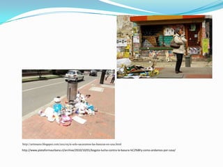 http://arttesano.blogspot.com/2011/05/si-solo-sacaramos-las-basuras-en-una.html

http://www.plataformaurbana.cl/archive/2010/10/01/bogota-lucha-contra-la-basura-%C2%BFy-como-andamos-por-casa/
 