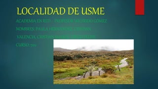 LOCALIDAD DE USME
ACADEMIA EN RED - PROFESOR WILFRIDO GÓMEZ
NOMBRES: PAULA HERNÁNDEZ, CRISTIAN
VALENCIA, CRISTIAN SUAREZ, DIEGO FELIPE
CURSO: 702
 