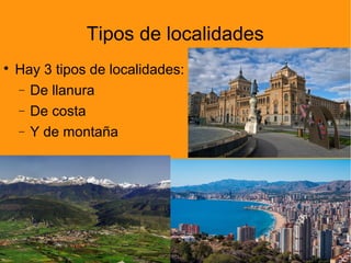 Tipos de localidades

Hay 3 tipos de localidades:
− De llanura
− De costa
− Y de montaña
 