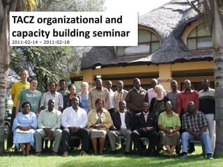 TACZ organizational and capacity building seminar 2011-02-14 – 2011-02-18 