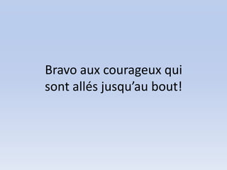 Bravo aux courageux qui
sont allés jusqu’au bout!
 
