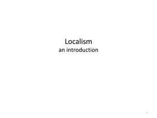 Localism

an introduction

1

 