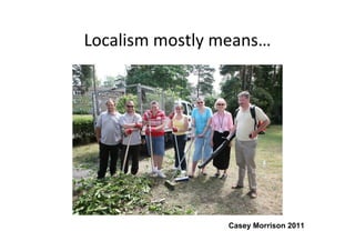 Localism mostly means…




                 Casey Morrison 2011
 