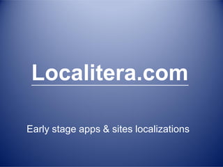 Early stage apps & sites localizations
Localitera.com
 