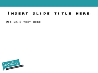 Add main text here Insert slide title here 