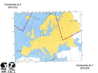 Coordenadas de X
   54ºN 16ºO




                   x


                       y




                           Coordenadas de Y
                              50ºN 36ºE
 