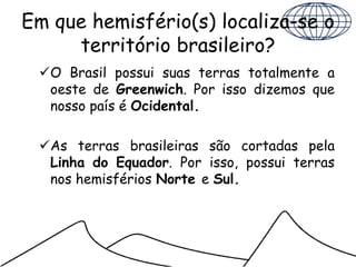 Localizacao e caracteristicas do terrritorio brasileiro | PPTX