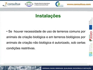 • Se houver necessidade de uso de terrenos comuns por
animais de criação biológica e em terrenos biológicos por
animais de criação não biológica é autorizado, sob certas
condições restritivas.
Instalações
 