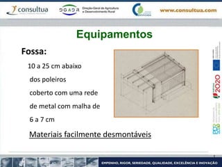 Fossa:
10 a 25 cm abaixo
dos poleiros
coberto com uma rede
de metal com malha de
6 a 7 cm
Materiais facilmente desmontáveis
Equipamentos
 