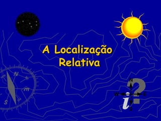 A LocalizaçãoA Localização
RelativaRelativa
 