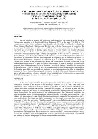 Boletín de la Sociedad Geológica del Perú v.93 (2002) p. 63-72


        LOCALIZACION HIPOCENTRAL Y CARACTERISTICAS DE LA
          FUENTE DE LOS SISMOS DE MACA (1991), SEPINA (1992)
                 Y CABANACONDE (1998 REGIÓN DEL
                  VOLCÁN SABANCAYA (AREQUIPA)
                             Yanet ANTAYHUA1, Hernando TAVERA1, Isabel BERNAL1
                                       Hector PALZA2 y Victor AGUILAR2

             1
                 Centro Nacional de Datos Geofísicos - Instituto Geofísico del Perú. Email: yanet@axil.igp.gob.pe
                   2
                     Instituto Geofísico de la Universidad Nacional San Agustín. Email: jtavera@geo.igp.gob.pe



RESUMEN

          En este estudio se presenta los parámetros hipocentrales de los sismos de Maca, Sepina y
Cabanaconde ocurridos en la Región del Volcán Sabancaya (RVS) en los años 1991, 1992 y 1998
respectivamente. Estos sismos produjeron intensidades del orden de VIII y VI MM en las localidades de
Maca, Sahuana, Huituhuasi y Cabanaconde (Provincia de Caylloma, Departamento de Arequipa). De
acuerdo a su ubicación epicentral, los sismos de Maca y Sepina estarían asociados a la deformación
superficial que se desarrollo en Pampa Sepina durante el proceso eruptivo del volcán Sabancaya;
mientras que, el sismo de Cabanaconde se debería a deformaciones netamente regionales. Estos sismos
ocurrieron a niveles superficiales (5 y 14 km) con magnitudes de 5.4 y 5.0mb. La orientación de la
fuente obtenida a partir de la polaridad de la onda P indica que los sismos de Maca y Sepina se debieron a
fallamientos de tipo inverso con una gran componente de desgarre y ejes de tensión (T) y presión (P)
prácticamente horizontales orientados en dirección N-S y E-W respectivamente. El sismo de
Cabanaconde presenta un mecanismo de tipo normal con eje de tensión orientado en dirección N-S y
presión prácticamente vertical. A partir del análisis espectral para el sismo de Sepina se ha obtenido un
momento sísmico escalar (Mo) de 2.65x1023 dinas-cm y un radio de fractura (ro) de 6 km. La orientación
de los esfuerzos P y T de los sismos de Maca y Sepina sugieren que estos deben su origen a procesos de
deformación superficial muy compleja, no pudiendo ser correlacionados con las fallas o lineamientos
presentes en Pampa Sepina. Mientras que, la orientación del eje T del sismo de Cabanaconde indicaría
que se habría producido por esfuerzos netamente extensivos en dirección N-S, coherente con la geometría
de la falla Solarpampa-1 dentro del sistema Huambo-Cabanaconde.

ABSTRACT

         In this study is presented the hypocenter parameters of the Maca, Sepina and Cabanaconde
earthquakes occurred in the Region of the Sabancaya Volcano (RVS) in 1991, 1992 and 1998
respectively. These earthquakes produced intensity of the VIII and VI in Sahuana, Huituhuasi and
Cabanaconde cities (Province of Caylloma, Department of Arequipa). The epicentral location the Maca
and Sepina earthquake they would be associated with the superficial deformation that is development in
Pampa Sepina during the process eruptive of the Sabancaya volcano. The Cabanaconde earthquake has
been produced for highly regional deformations. These earthquakes occurred at levels superficial (5 and
14 km) with magnitude of 5.4 and 5.0mb. The focal mechanism is obtained of the polarity from the P-
wave and indicates that Maca and Sepina earthquakes has their origin to inverse fault with a great
component of strike-slip and tension (T) and pressure (P) axes practically horizontal oriented in direction
N-S and E-W respectively. The Cabanaconde earthquake presents a mechanism of normal type with
tension axe oriented in direction N-S and practically vertical pressure axe. From spectral analysis for
Sepina earthquake has been obtained a seismic moment (Mo) of 2.65x1023 dinas-cm and a rupture radio
(ro) of 6 km. The direction of the P and T axes of Maca and Sepina earthquakes suggest that these they
should your origin to complex superficial deformation. These earthquakes can not be associated with no
present faults in Pampa Sepina. While, the direction of the T axe of the Cabanaconde earthquake would
indicate that would have been produced by highly extensive deformation in direction N-S, coherent with
the geometry of the fault Solarpampa-1 within system Huambo-Cabanaconde.
 