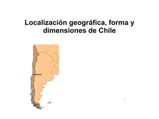 Localización geográfica, forma y dimensiones de Chile . 