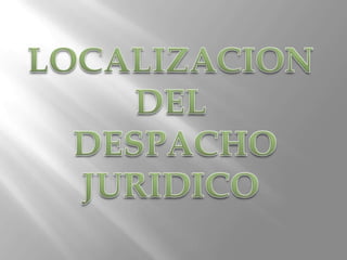 LOCALIZACION DEL  DESPACHO JURIDICO 