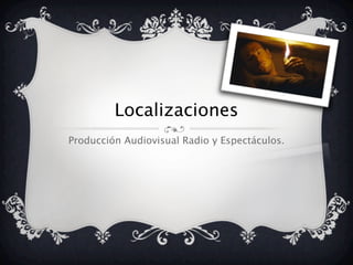 Localizaciones
Producción Audiovisual Radio y Espectáculos.