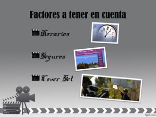 Factores a tener en cuenta
Horarios
Seguros
Cover Set
 