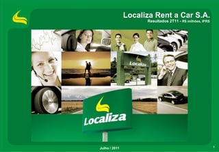 Localiza Rent a Car S.A.
                     Resultados 2T11 - R$ milhões, IFRS




Julho / 2011                                              1
 