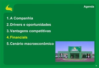 Agenda



1. A Companhia
2. Drivers e oportunidades
3. Vantagens competitivas
4. Financials
5. Cenário macroeconômico




                                      36
 