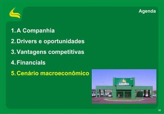 Agenda



1. A Companhia
2. Drivers e oportunidades
3. Vantagens competitivas
4. Financials
5. Cenário macroeconômico




                                      53
 