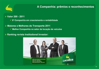 11
Valor 200 - 2011
8a Companhia em cresciemento e rentabilidade
Maiores e Melhores do Transporte 2011
Melhor Companhia no setor de locação de veículos
Ranking revista Institutional Investor:
A Companhia: prêmios e reconhecimentos
 