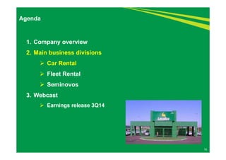 16 
Agenda 
1. Company overview 
2. Main business divisions 
 Car Rental 
 Fleet Rental 
 Seminovos 
3. Webcast 
 Earnings release 3Q14 
 