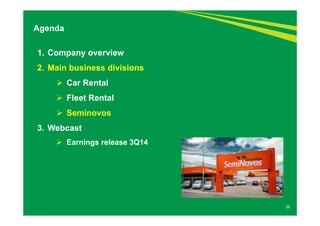 28 
Agenda 
1. Company overview 
2. Main business divisions 
 Car Rental 
 Fleet Rental 
 Seminovos 
3. Webcast 
 Earnings release 3Q14 
 