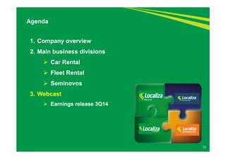 33 
Agenda 
1. Company overview 
2. Main business divisions 
 Car Rental 
 Fleet Rental 
 Seminovos 
3. Webcast 
 Earnings release 3Q14 
 