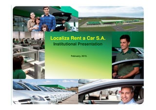 February, 2015.
Localiza Rent a Car S.A.
Institutional Presentation
1
 