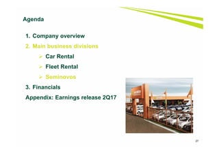 27
1. Company overview
2. Main business divisions
 Car Rental
 Fleet Rental
 Seminovos
3. Financials
Appendix: Earnings release 2Q17
Agenda
 