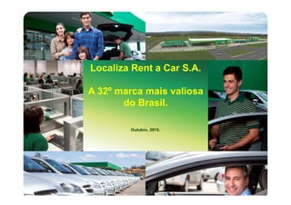 11
Localiza Rent a Car S.A.
A 32º marca mais valiosa
do Brasil.
Outubro, 2015.
 