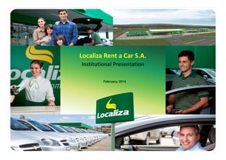 Localiza Rent a Car S.A.
Institutional Presentation
February, 2014

 