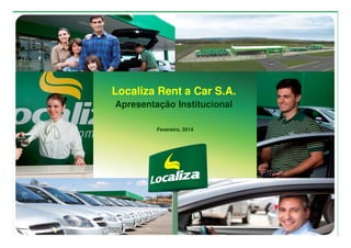 Localiza Rent a Car S.A.
Apresentação Institucional
Fevereiro, 2014

1

 