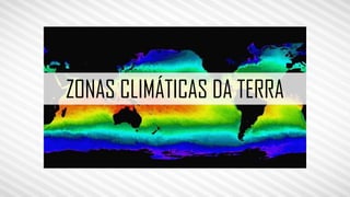 ZONAS CLIMÁTICAS DA TERRA
 