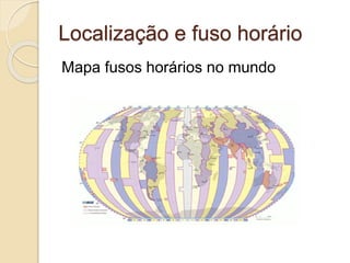 Localização e fuso horário
Mapa fusos horários no mundo
 