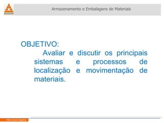 OBJETIVO: Avaliar e discutir os principais sistemas e processos de localização e movimentação de materiais. Armazenamento e Embalagens de Materiais Helio Souto Dapena 