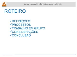 ROTEIRO Armazenamento e Embalagens de Materiais Helio Souto Dapena DEFINIÇÕES PROCESSOS TRABALHO EM GRUPO CONSIDERAÇÕES CONCLUSÃO 