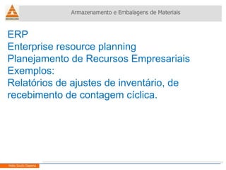 ERP  Enterprise resource planning Planejamento de Recursos Empresariais Exemplos: Relatórios de ajustes de inventário, de recebimento de contagem cíclica. Armazenamento e Embalagens de Materiais Helio Souto Dapena 