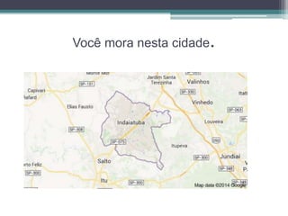 Você mora nesta cidade. 
 