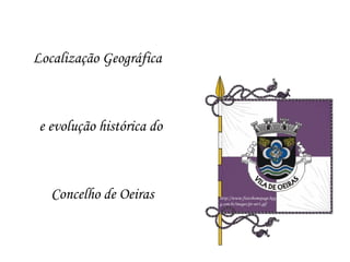 Localização Geográfica  e evolução histórica do  Concelho de Oeiras http://www.fisicohomepage.hpg.ig.com.br/images/pt-oer1.gif 